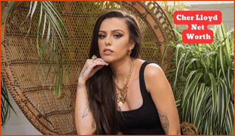 Cher Lloyd Net Worth 2024